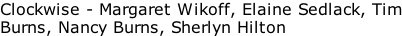 Clockwise - Margaret Wikoff, Elaine Sedlack, Tim Burns, Nancy Burns, Sherlyn Hilton
