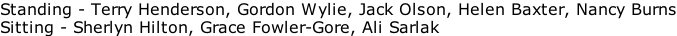 Standing - Terry Henderson, Gordon Wylie, Jack Olson, Helen Baxter, Nancy Burns Sitting - Sherlyn Hilton, Grace Fowler-Gore, Ali Sarlak