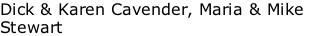 Dick & Karen Cavender, Maria & Mike  Stewart
